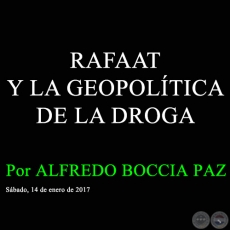 RAFAAT Y LA GEOPOLTICA DE LA DROGA - Por ALFREDO BOCCIA PAZ - Sbado, 14 de enero de 2017